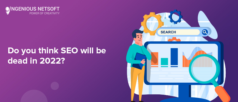 Ingenious Netsoft: Do-You-Think-SEO-Will-Be-Dead-In-2022